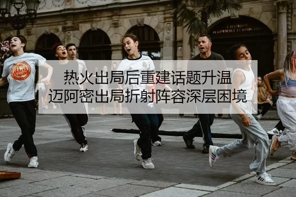 热火出局后重建话题升温 迈阿密出局折射阵容深层困境